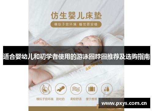 适合婴幼儿和初学者使用的游泳圈脖圈推荐及选购指南